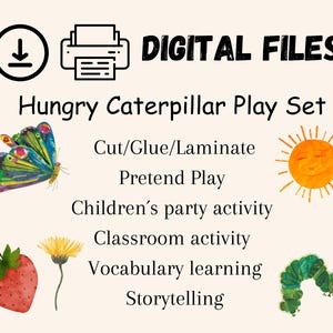 May include: Digital printable files for a Hungry Caterpillar play set. The set includes images of a caterpillar, butterfly, sun, strawberry, and a flower. The text "DIGITAL FILES" and "Hungry Caterpillar Play Set" is included in the image.