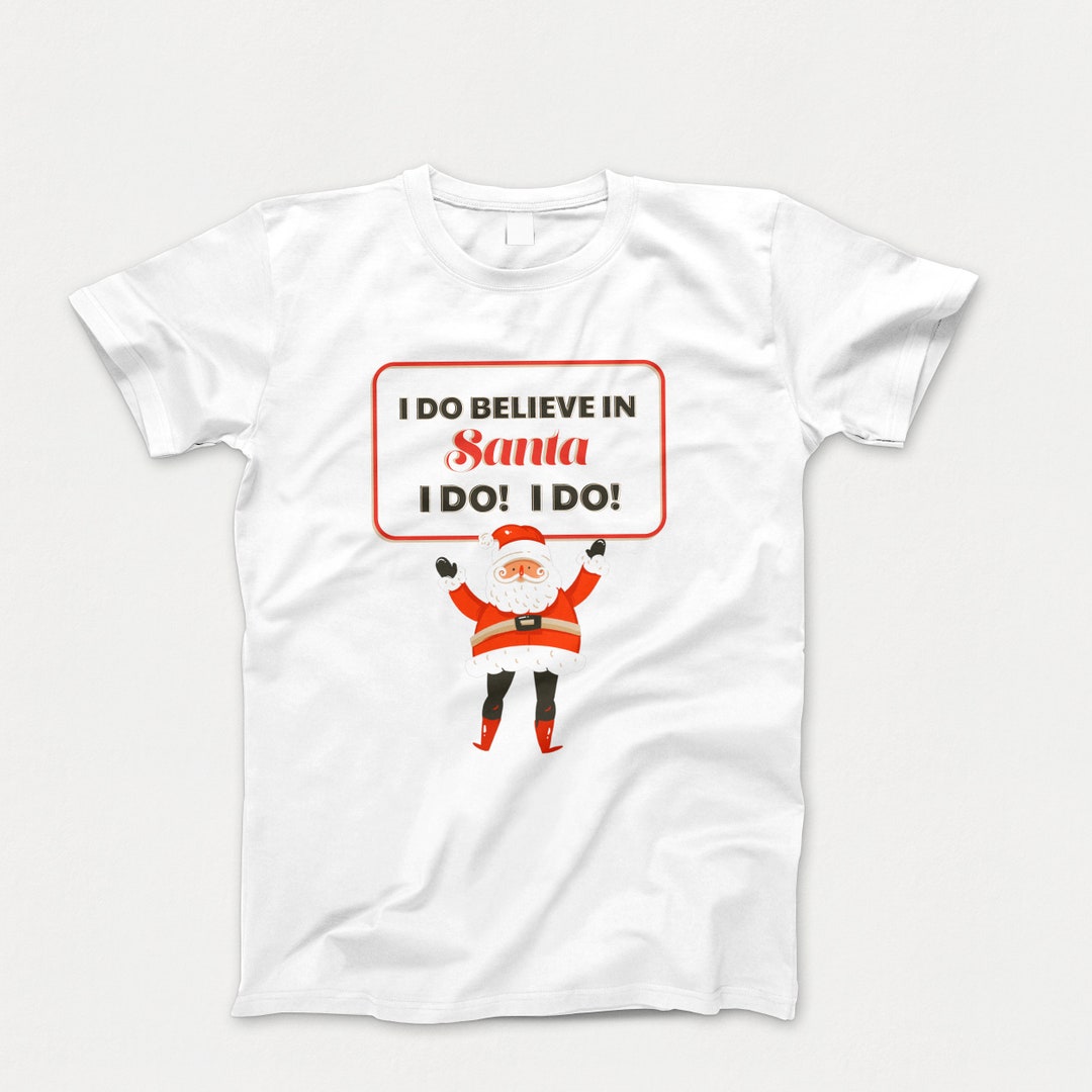 I Do Believe in Santa I Do I Do Christmas Tshirt Funny Etsy
