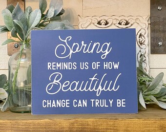 Spring Reminds Us of How Beautiful Change Can Truly Be Sign, Wooden Spring Sign, Modern Farmhouse Sign, Seasonal Home Decor