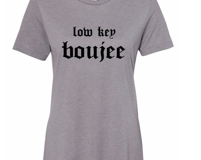 Low Key Boujee t-shirt ; womens t-shirt; boujie ; boujee; womens tee shirt