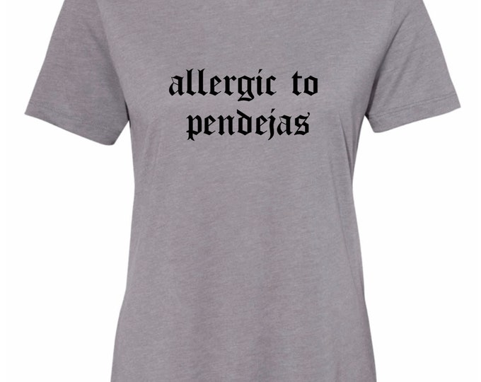 ALLERGIC TO PENDEJAS womens t-shirt ; womens tshirt ; funny womens tshirt