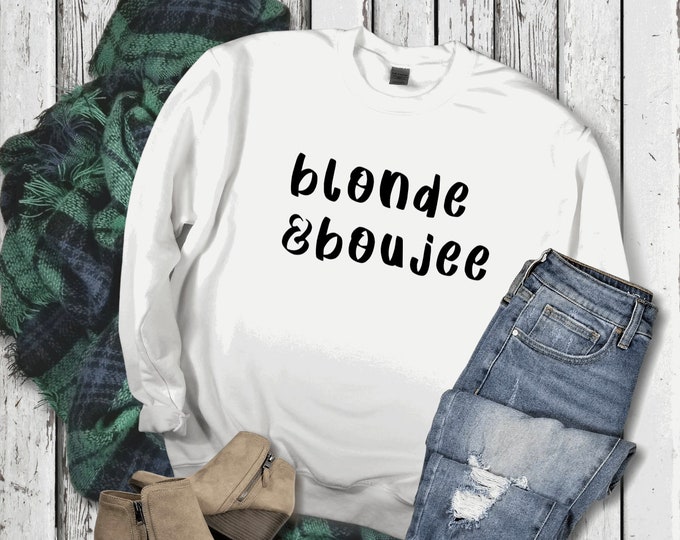 Blonde and Boujee womens sweatshirt ; unisex sweatshirt ; boujie sweatshirt ; funny womens sweatshirt