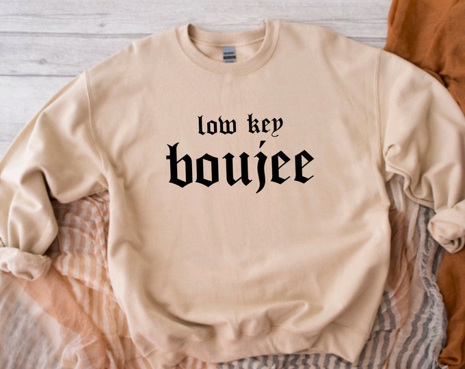 Low Key Boujee Crewneck sweatshirt ; womens sweatshirt; boujie ; boujee; unisex sweatshirt