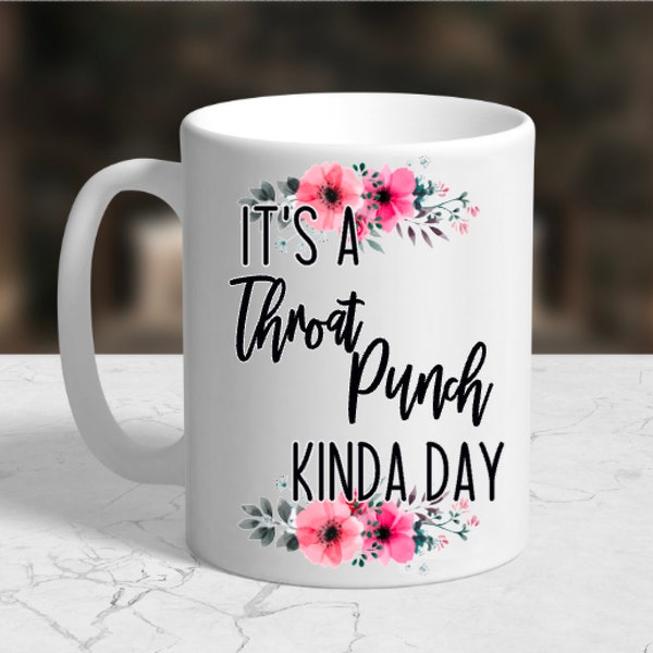 It's a throat punch kind of day Cup Mug Coffee Gift present gift for her wife coworker mom mother in law flower flowery funny girlfriend