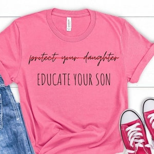 Protect Your Daughter Educate Your Son | Feminist Shirt | No Means No | Women Empowerment | Human Rights Shirt | Girl Power | Find our girls