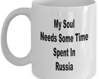 Russian Gift Mug - My Soul Needs Some Time Spent In Russia - Gift for Russian