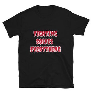 fighting solves everything shirt