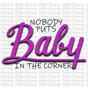 May include: Pink glitter graphic text that reads "Nobody puts Baby in the corner".