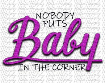 Dirty Dancing Inspired Nobody Puts Baby in the Corner Digital Download png