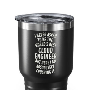 May include: Black stainless steel tumbler with a white inscription that reads "I never asked to be the world's best cloud engineer but here I am absolutely crushing it."