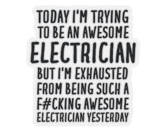 May include: A sticker with black text on a white background that reads "Today I'm trying to be an awesome electrician but I'm exhausted from being such a f#cking awesome electrician yesterday."