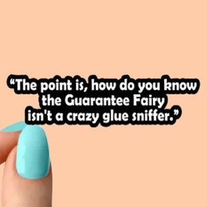 The point is, how do you know the Guarantee Fairy isn't a crazy glue sniffer funny stickers, laptop stickers, water bottle stickers, tumbler