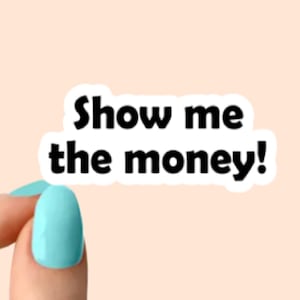 Show me the money funny stickers, laptop stickers, water bottle stickers, tumbler stickers