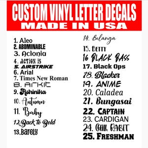 May include: A list of 25 custom vinyl letter decals with different font styles. The decals are made in the USA. The list includes fonts such as Aleo, Abominable, Aclonia, Action Is, Airstrike, Arial, Times New Roman, Atkic, Astrinika, Autumn, Baby, Back to Bold, Barely, Belanga, Betty, Black Bass, Black Ops, Blacker, Anime, Caladea, Bungasai, Captain, Cardigan, Ghill Rabit, and Freshman.
