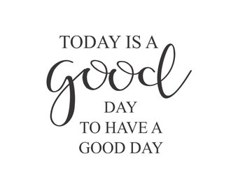 Today is a good day for a good day svg, farmhouse print svg, cricut cut files, quote svg, woods signs svg, cutting files, svg designs
