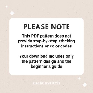 May include: A white rectangle with black text that reads "PLEASE NOTE" and explains that this PDF pattern does not include step-by-step stitching instructions or color codes. It also states that the download includes only the pattern design and the beginner's guide. The text "makenstitch" is at the bottom of the rectangle.