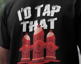 Funny Firefighter T-Shirt: "I'd Tap That" Fireman Gift
