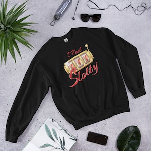 Funny Gambling Sweatshirt: &#39;I Feel Slotty&#39; Casino Shirt