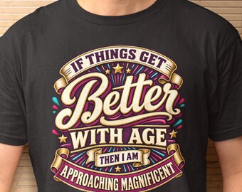 Funny 60th Birthday T-Shirt for Men, If Things Get Better With Age Then I Am Approaching Magnificent T-Shirt