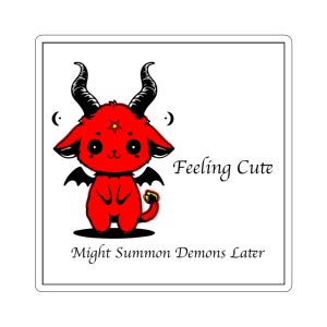 May include: A red cartoon devil with horns, wings, and a pentagram on its forehead. The devil is smiling and has the text "Feeling Cute" and "Might Summon Demons Later" written below it.