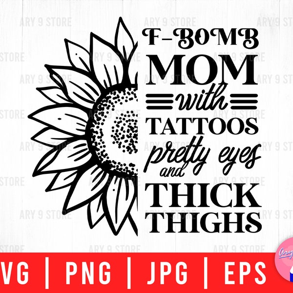 F-bomb mamá con tatoos ojos bonitos y muslos gruesos con girasol Svg Png Eps Jpg Archivos para bricolaje camiseta, pegatina, taza, regalos