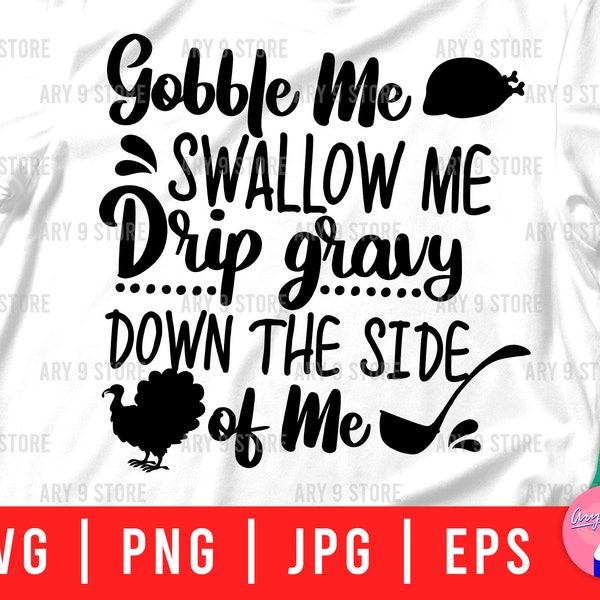 Gobble Me Swallow Me Drip Gravy Down The Side Of Me Svg Png Eps Jpg Files | Gobble til you wobble Svg Files For DIY T-shirt, Sticker, Gifts