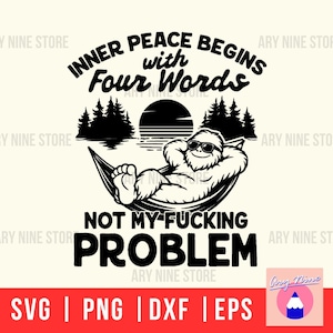 May include: Black and white graphic design featuring a relaxed Bigfoot in sunglasses lounging in a hammock. The text reads "Inner peace begins with four words, not my f*cking problem." Includes SVG, PNG, DXF, and EPS file formats.