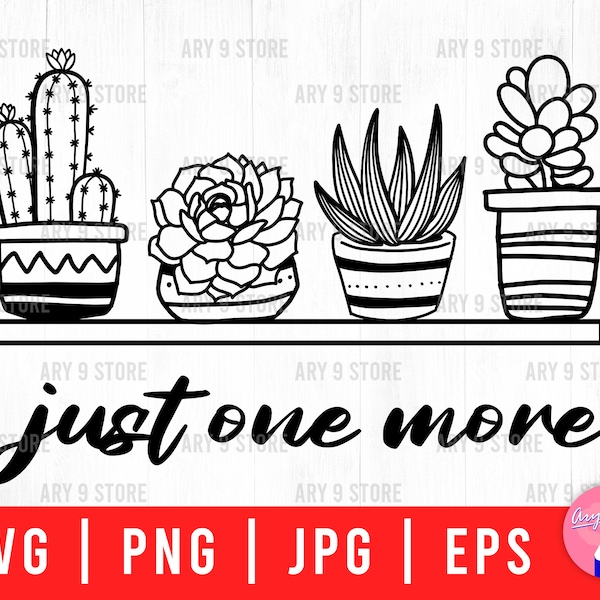 Just One More Plant Svg Png Eps Jpg Files | Succulent, Plant, Cactus Digital Files | Plant Mom Life Svg For DIY T-shirt, Sticker, Mug, Gifts