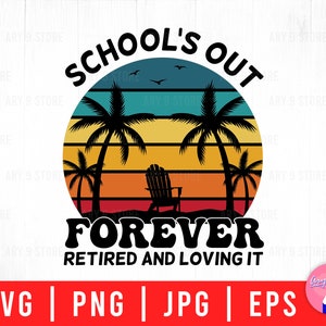 School&#39;s Out Forever Retired And Loving It, Retired Teachers, Funny Retirement Svg Png Eps Jpg Files For DIY T-shirt, Sticker, Mug, Gifts