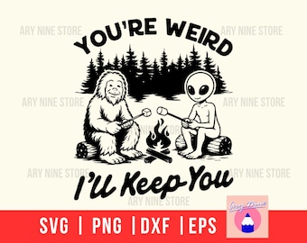 You're Weird I'll Keep You Camping Decor, Hide & Seek Division Bigfoot Alien Svg Digital Download Camper Friend Gift T-shirt Wood Sign