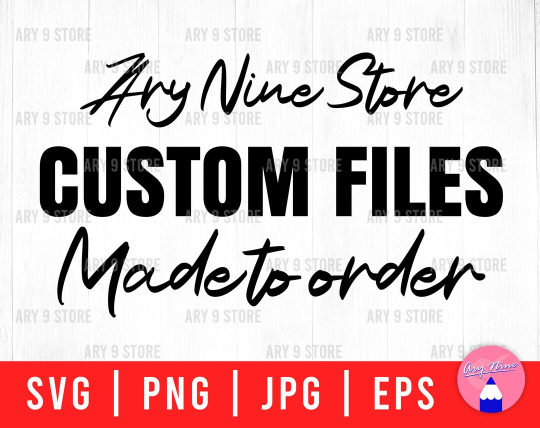 Custom Files Made to Order Svg Png Eps Jpg Files, Personalized Files ...
