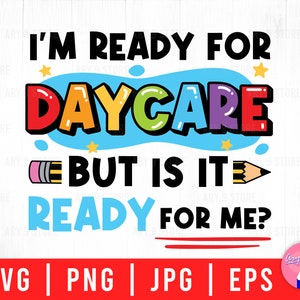 I&#39;m Ready For Daycare But Is It Ready For Me, First Day Of Daycare Svg Png Eps Jpg Files For DIY T-shirt, Sticker, Mug, Gifts