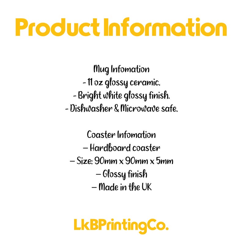 May include: Product information for a white ceramic mug and a coaster. The mug is 11 ounces and has a glossy finish. The coaster is made of hardboard and is 90mm x 90mm x 5mm. Both are dishwasher and microwave safe.