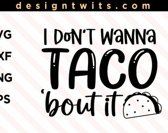 I Don&#39;t Wanna Taco Bout It, Funny SVG, PNG file, T-shirt Design, Instant Digital Download