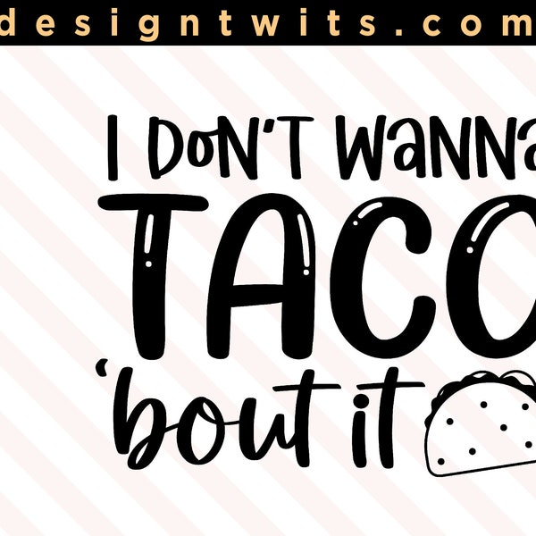 I Don't Wanna Taco Bout It, Funny SVG, PNG file, T-shirt Design, Instant Digital Download