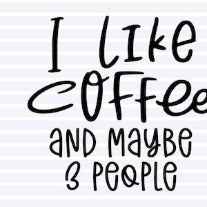 I like coffee and maybe 3 people, Funny SVG, PNG file, T-shirt Design, Instant Digital Download
