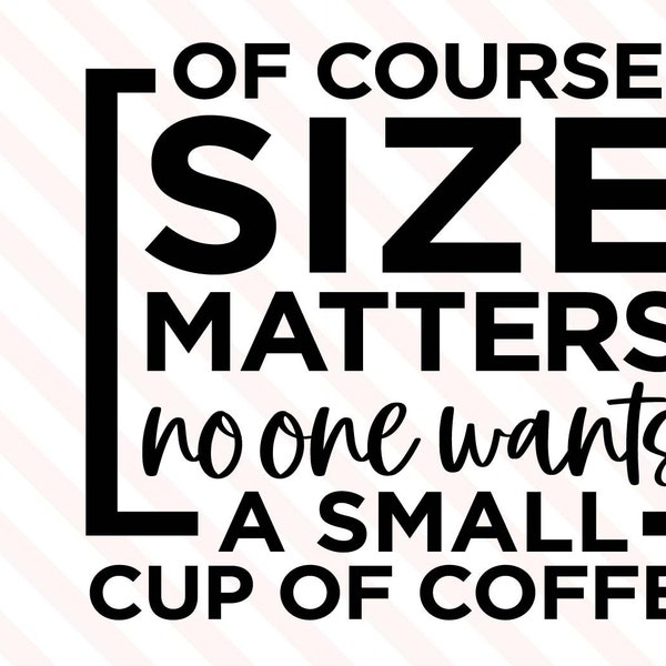 Of course size matters no one wants a small cup of coffee, Funny SVG, PNG file, T-shirt Design, Instant Digital Download