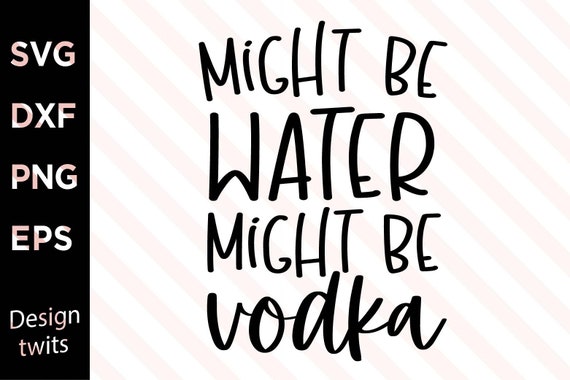 Might be water might be vodka SVG PNG file Instant Digital | Etsy