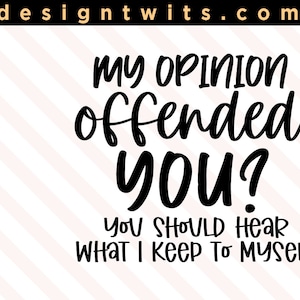 My Opinion Offended You You Should HEar What I Keep To Myself, Funny SVG, PNG file, T-shirt Design, Instant Digital Download