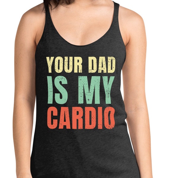 Your Dad Is My Cardio tank, Women's tank top, gym tank top, Your Dad Is My Cardio shirt
