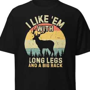 Hunting shirt for men, hunting t-shirt, funny hunting gift, deer shirt, gift for hunter I Like &#39;Em With Long Legs And A Big Rack hunting dad