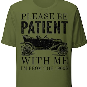 Funny birthday shirt, Vintage Car Shirt, Please Be Patient With Me I&#39;m From The 1900s shirt, retro graphic tee, born In 1900s, Unisex shirt