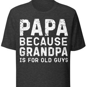 Papa Because Grandpa is For Old Guys shirt, Old guy tshirts, grandpa retirement gift, quote dad shirt, Funny Grandpa Shirt, Funny dad shirt