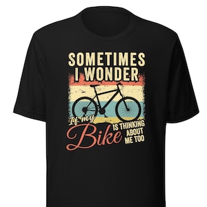 May include: Black t-shirt with a vintage-style graphic of a bicycle and the text "Sometimes I wonder if my bike is thinking about me too."