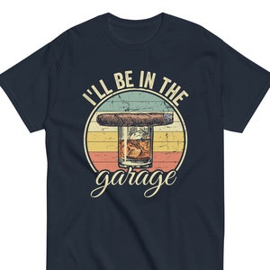 Funny bourbon shirt, Whiskey shirt, Cigar Shirts, gift for whiskey lovers, bourbon lover gifts, I&#39;ll Be In The Garage shirt