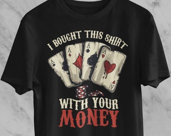 Camiseta de póker, compré esta camiseta con tu dinero, regalo de jugador de póker, regalo para jugadores