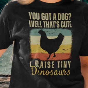 Chicken shirt, gift for chicken lovers, chicken farmer shirt, I raise tiny dinosaurs, animal lover shirt, unisex shirt