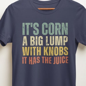It&#39;s Corn shirt, It&#39;s Corn a big lump with knobs it has the juice funny saying trendy parody humor t shirt
