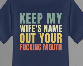 Keep My Wifes Name Out Your Mouth shirt, trendy t shirts