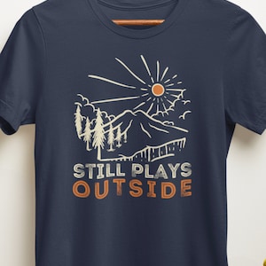 Hiking shirt, mountain hiking gifts, Still plays outside, outdoor shirt, nature lover shirt, unisex shirt